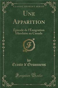 Une Apparition: Ã?pisode de l'Ã?migration Irlandaise Au Canada (Classic Reprint)