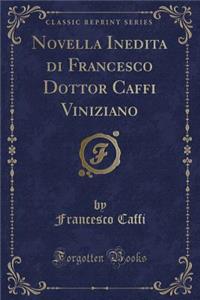 Novella Inedita Di Francesco Dottor Caffi Viniziano (Classic Reprint)