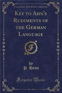 Key to Ahn's Rudiments of the German Language (Classic Reprint)