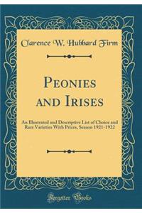 Peonies and Irises: An Illustrated and Descriptive List of Choice and Rare Varieties with Prices, Season 1921-1922 (Classic Reprint)