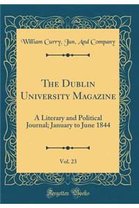 The Dublin University Magazine, Vol. 23: A Literary and Political Journal; January to June 1844 (Classic Reprint)