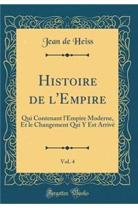 Histoire de l'Empire, Vol. 4: Qui Contenant l'Empire Moderne, Et Le Changement Qui Y Est ArrivÃ© (Classic Reprint)