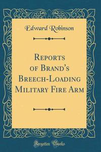 Reports of Brand's Breech-Loading Military Fire Arm (Classic Reprint)