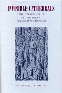 Invisible Cathedrals: The Expressionist Art History of Wilhelm Worringer