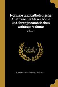 Normale und pathologische Anatomie der Nasenhöhle und ihrer pneumatischen Anhänge Volume; Volume 1
