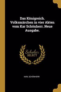 Das Königreich. Volksmärchen in Vier Akten Vom Kar Schönherr. Neue Ausgabe.