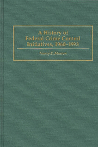 A History of Federal Crime Control Initiatives, 1960-1993