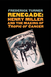 Renegade: Henry Miller and the Making of "tropic of Cancer"