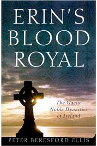 Erins Blood Royal: The Gaelic Noble Dynasties of Ireland