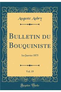 Bulletin du Bouquiniste, Vol. 19: 1er Janvier 1875 (Classic Reprint)