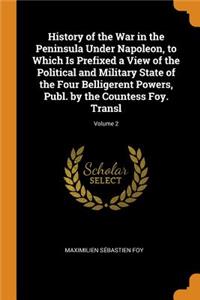 History of the War in the Peninsula Under Napoleon, to Which Is Prefixed a View of the Political and Military State of the Four Belligerent Powers, Publ. by the Countess Foy. Transl; Volume 2