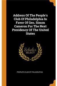 Address of the People's Club of Philadelphia in Favor of Gen. Simon Cameron for the Next Presidency of the United States