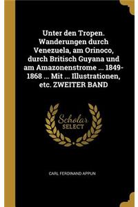 Unter den Tropen. Wanderungen durch Venezuela, am Orinoco, durch Britisch Guyana und am Amazonenstrome ... 1849-1868 ... Mit ... Illustrationen, etc. ZWEITER BAND