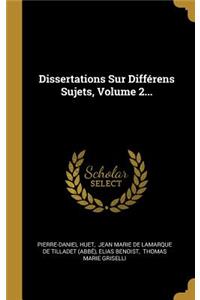 Dissertations Sur Différens Sujets, Volume 2...