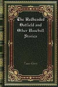 The Redheaded Outfield and Other Baseball Stories