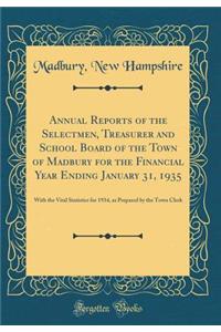 Annual Reports of the Selectmen, Treasurer and School Board of the Town of Madbury for the Financial Year Ending January 31, 1935: With the Vital Statistics for 1934, as Prepared by the Town Clerk (Classic Reprint)