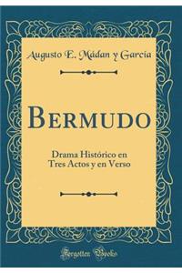 Bermudo: Drama Histï¿½rico En Tres Actos y En Verso (Classic Reprint)