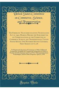 The Emerging Telecommunications Technologies Act of 1991; Hearing Before the Subcommittee on Communications of the Committee on Commerce, Science, and Transportation, United States Senate, One Hundred Second Congress, First Session on S. 218: To Re