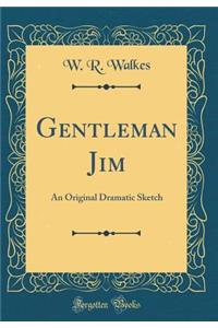 Gentleman Jim: An Original Dramatic Sketch (Classic Reprint)