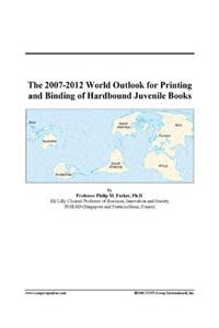 The 2007-2012 World Outlook for Printing and Binding of Hardbound Juvenile Books