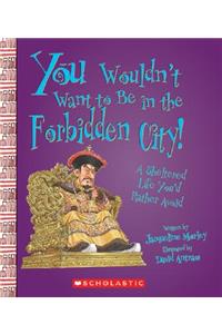 You Wouldn't Want to Be in the Forbidden City!: A Sheltered Life You'd Rather Avoid