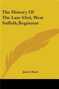 The History Of The Late 63rd, West Suffolk, Regiment
