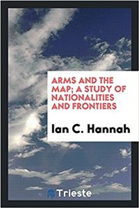 Arms and the Map; A Study of Nationalities and Frontiers