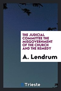 Judicial Committee the Misgovernment of the Church and the Remedy