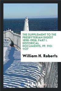 The Supplement to the Presbyterian Digest 1898-1906; Part I. Historical Documents, Pp. 913-1127