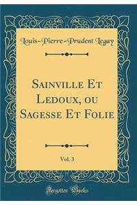 Sainville Et LeDoux, Ou Sagesse Et Folie, Vol. 3 (Classic Reprint)