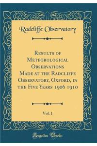 Results of Meteorological Observations Made at the Radcliffe Observatory, Oxford, in the Five Years 1906 1910, Vol. 1 (Classic Reprint)
