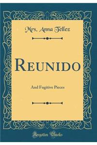 Reunido: And Fugitive Pieces (Classic Reprint)