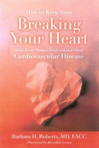 How to Keep from Breaking Your Heart: What Every Woman Needs to Know About Cardiovascular Disease