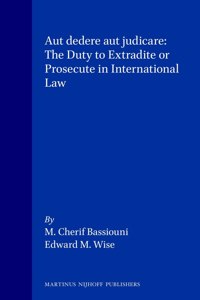 Aut Dedere Aut Judicare: The Duty to Extradite or Prosecute in International Law