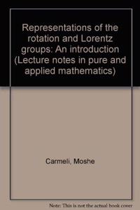 Representations of the rotation and Lorentz groups: An introduction (Lecture notes in pure and applied mathematics ; 16)