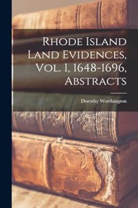 Rhode Island Land Evidences, vol. I, 1648-1696, Abstracts