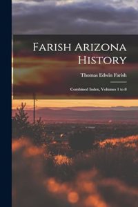 Farish Arizona History; Combined Index, Volumes 1 to 8