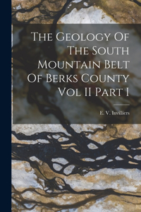 The Geology Of The South Mountain Belt Of Berks County Vol II Part I