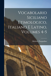 Vocabolario Siciliano Etimologico, Italiano E Latino, Volumes 4-5