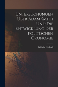 Untersuchungen über Adam Smith und Die Entwicklung Der Politischen Ökonomie