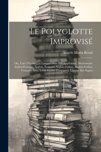 polyglotte improvisé; ou, L'art d'écrire les langues sans les apprendre. Dictionnaire italien-français-anglais, français-anglais-italien, anglais-italien-français, avec 3,000 verbes conjugués. Langue des signes