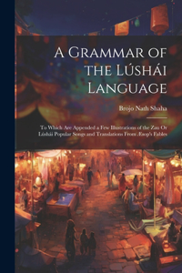 Grammar of the Lúshái Language: To Which Are Appended a Few Illustrations of the Zau Or Lúshái Popular Songs and Translations From Æsop's Fables