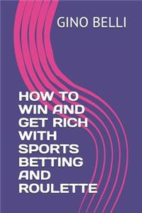 How to Win and Get Rich with Sports Betting and Roulette