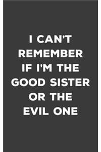 I Can't Remember If I'm Good Sister or Evil One