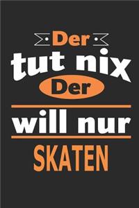 Der tut nix Der will nur skaten