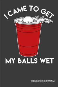 I Came To Get My Balls Wet Beer Brewing Journal