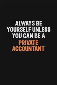 Always Be Yourself Unless You Can Be A Private Accountant