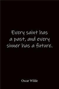 Every saint has a past, and every sinner has a future. Oscar Wilde