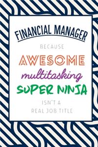 Financial Manager Because Awesome Multitasking Super Ninja Isn't A Real Job Title