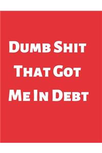 Dumb Shit That Got Me in Debt